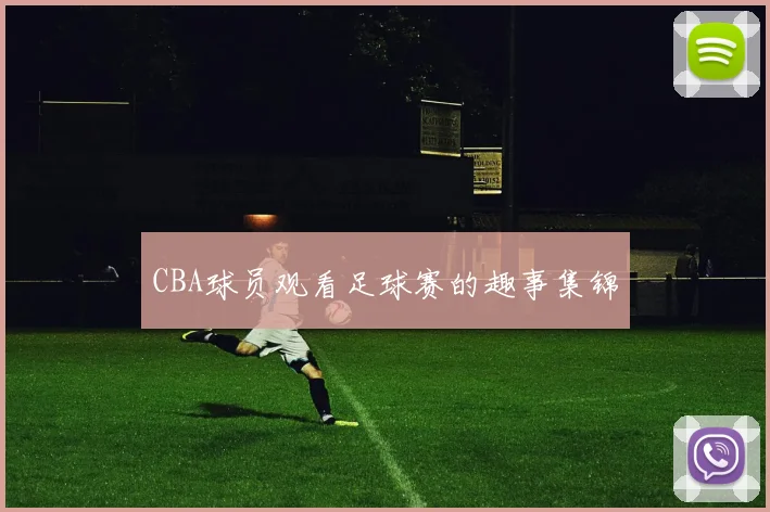 CBA球员观看足球赛的趣事集锦