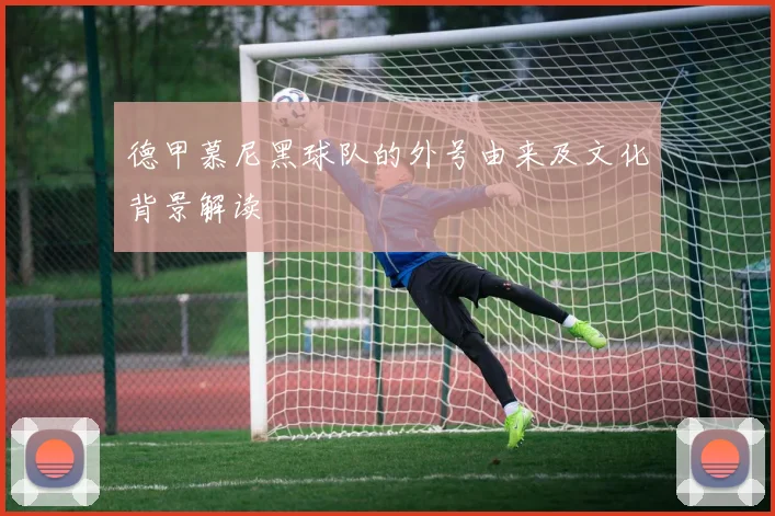 德甲慕尼黑球队的外号由来及文化背景解读