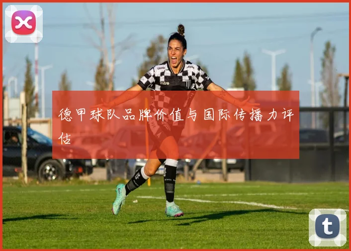 德甲球队品牌价值与国际传播力评估